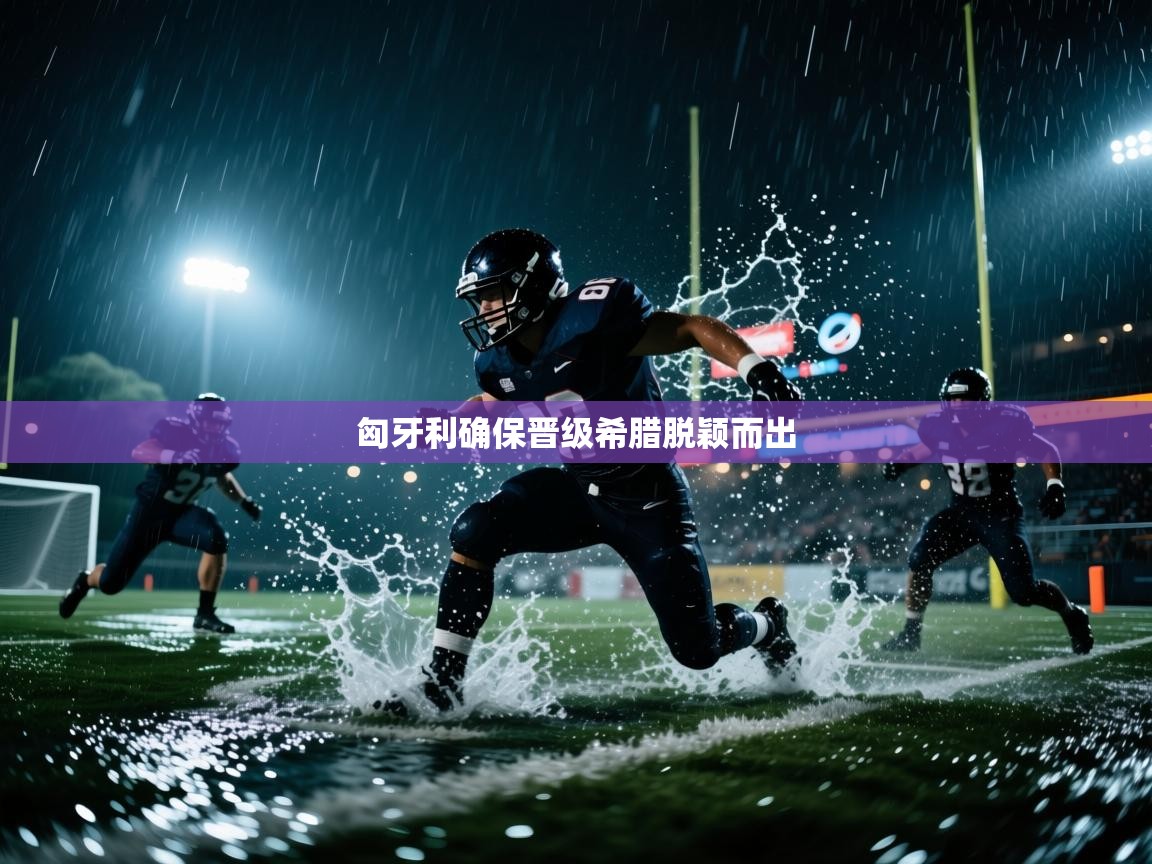 匈牙利确保晋级希腊脱颖而出 第1张